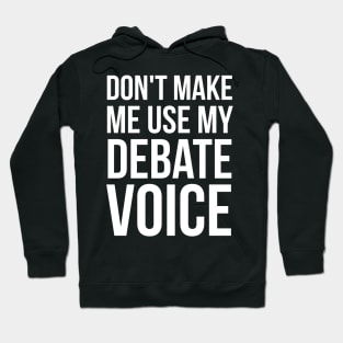 Don't Make Me Use My Debate Voice Hoodie